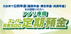 アプリ専用スーパー元気500定期預金