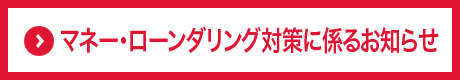 マネー・ローンダリング対策に係るお知らせ