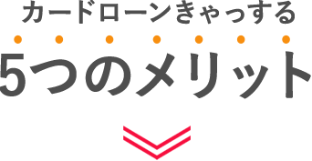 カードローンきゃっする　5つのメリット