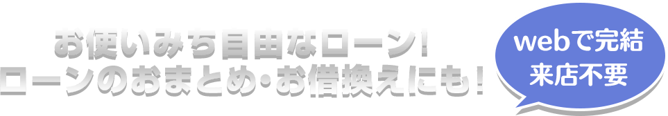 お使いみち自由なローン！ローンのおまとめ・お借換えにも！ Webで完結 来店不要